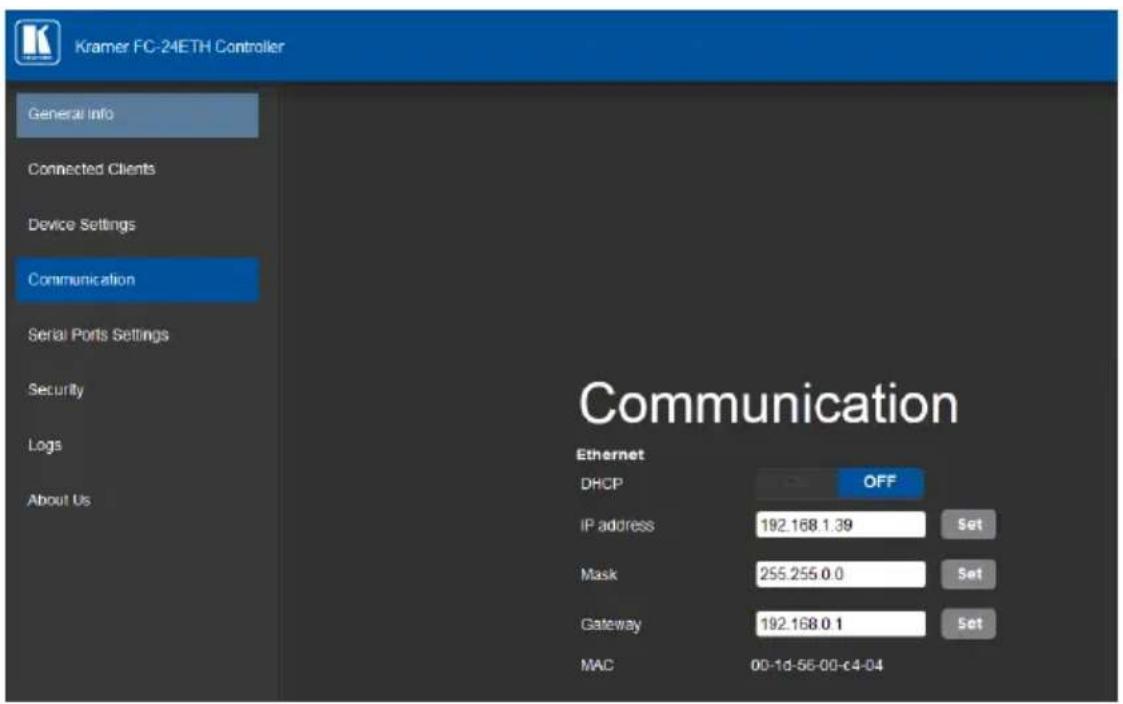 Kramer FC-24ETH Controller General Info Connected Clients Device Settings Communication Serial Ports Settings Security Logs About Us Communication Ethernet DHCP OFF IP address 192.168.1.39 Set Mask 255.255.0.0 Set Gateway 192.168.0.1 Set MAC 00-1d-56-00-c4-04