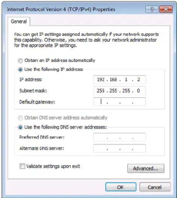 Internet Protocol Version 4 (TCP/IPv4) Properties General You can get IP settings assigned automatically if your network supports this capability. Otherwise, you need to ask your network administrator for the appropriate IP settings. Obtain an IP address automatically Use the following IP address: IP address: 192 . 168 . 1 . 2 Subnet mask: 255 . 255 . 255 . 0 Default gateway: | Obtain DNS server address automatically Use the following DNS server addresses: Preferred DNS server: . Alternate DNS server: . Validate settings upon exit Advanced... OK Cancel
