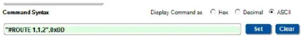 Command Syntax Display Command as Hex Decimal ASCII "#ROUTE 1,1,2",0x0D Set Clear