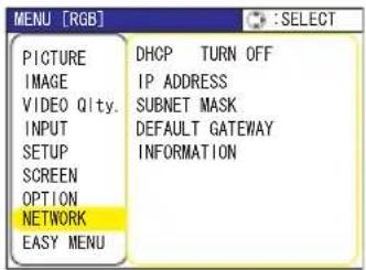 MENU [RGB] PICTURE IMAGE VIDEO Qlty. INPUT SETUP SCREEN OPTION NETWORK EASY MENU DHCP TURN OFF IP ADDRESS SUBNET MASK DEFAULT GATEWAY INFORMATION :SELECT