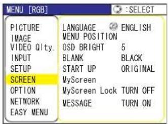 MENU [RGB] PICTURE IMAGE VIDEO Qlty. INPUT SETUP SCREEN OPTION NETWORK EASY MENU LANGUAGE ENGLISH MENU POSITION OSD BRIGHT 5 BLANK BLACK START UP ORIGINAL MyScreen MyScreen Lock TURN OFF MESSAGE TURN ON