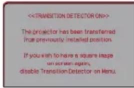 > The projector has been transferred that previously installed position. If you wish to have a square image on screen again, disable Transition Detector on Menu.