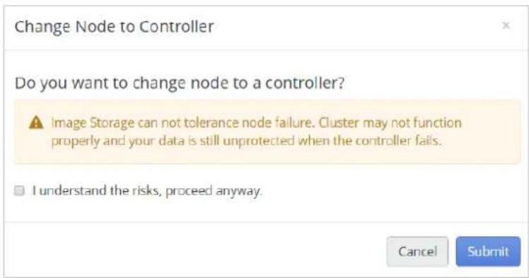 Change Node to Controller Do you want to change node to a controller? Image Storage can not tolerance node failure. Cluster may not function properly and your data is still unprotected when the controller fails. I understand the risks, proceed anyway. Cancel Submit