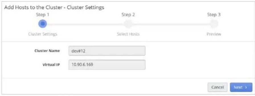 Add Hosts to the Cluster - Cluster Settings Step 1 Cluster Settings Step 2 Select Hosts Step 3 Preview Cluster Name dev#12 Virtual IP 10.90.6.169 Cancel Next >