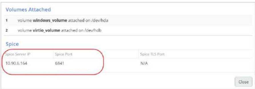 Volumes Attached 1 volume windows_volume attached on /dev/hda 2 volume virtio_volume attached on /dev/hdb Spice Spice Server IP Spice Port Spice TLS Port 10.90.6.164 6841 N/A Close