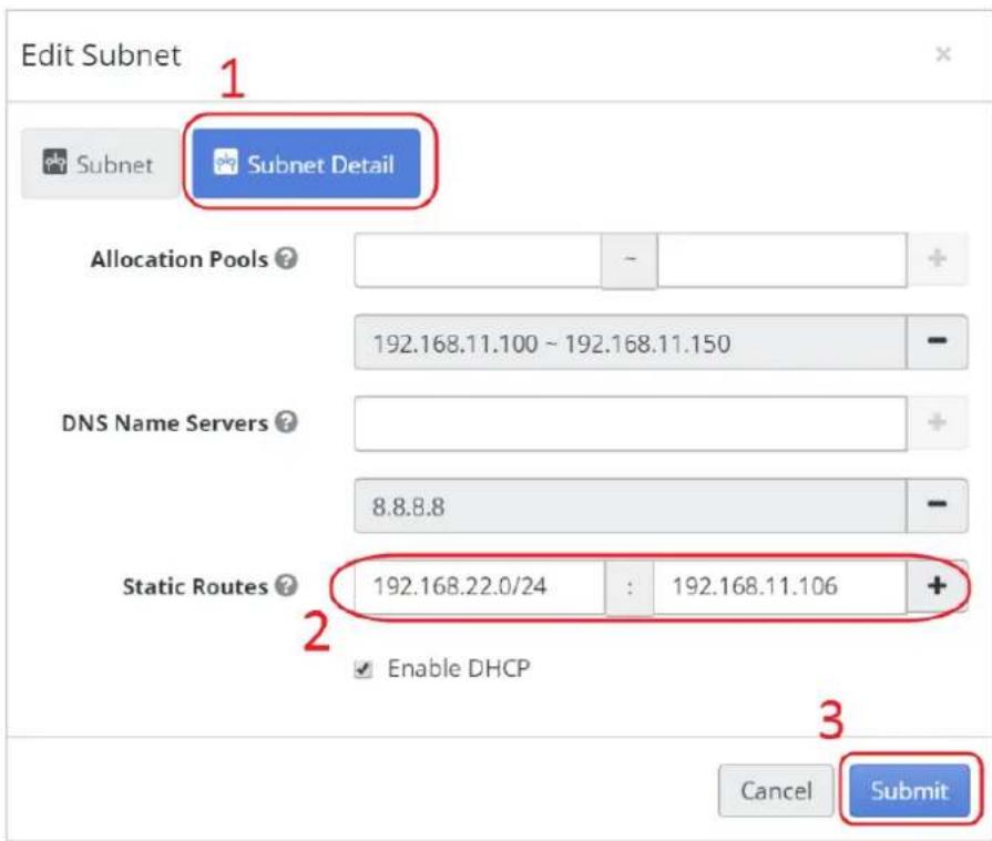 Edit Subnet 1 Subnet Subnet Detail Allocation Pools ? 192.168.11.100 ~ 192.168.11.150 DNS Name Servers ? 8.8.8.8 Static Routes ? 192.168.22.0/24 : 192.168.11.106 + Enable DHCP Cancel Submit