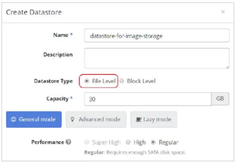 Create Datastore Name * datastore-for-image-storage Description Datastore Type File Level Block Level Capacity * 30 GB General mode Advanced mode Lazy mode Performance Super High High Regular Regular: Requires enough SATA disk space.