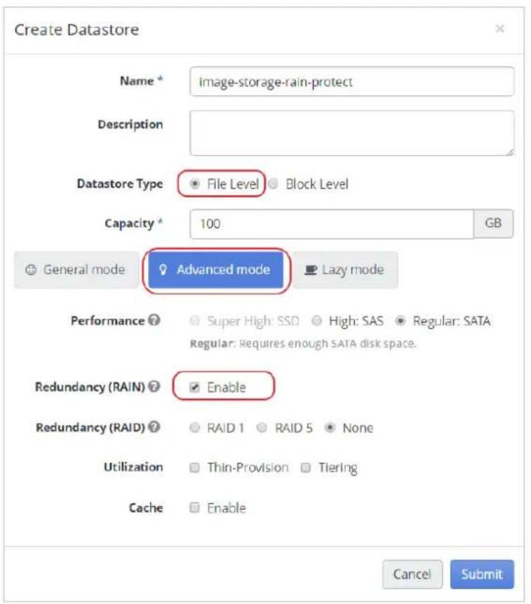 Create Datastore Name * Image-storage-rain-protect Description Datastore Type ● File Level ● Block Level Capacity * 100 GB ● General mode 🔒 Advanced mode ● Lazy mode Performance ○ Super High: SSD ○ High: SAS ○ Regular: SATA Regular: Requires enough SATA disk space. Redundancy (RAIN) ? ☑ Enable Redundancy (RAID) ○ RAID 1 ○ RAID 5 ○ None Utilization □ Thin-Provision □ Tiering Cache □ Enable Cancel Submit