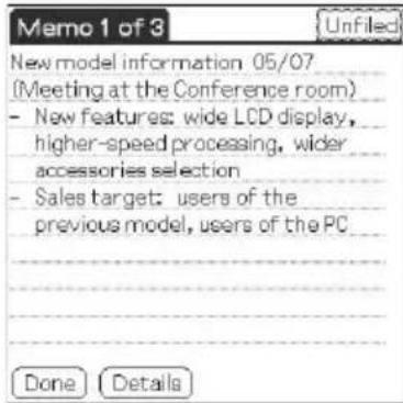 Memo 1 of 3 New model information 05/07 (Meeting at the Conference room) - New features: wide LCD display, higher-speed processing, wider accessories selection - Sales target: users of the previous model, users of the PC Done Details