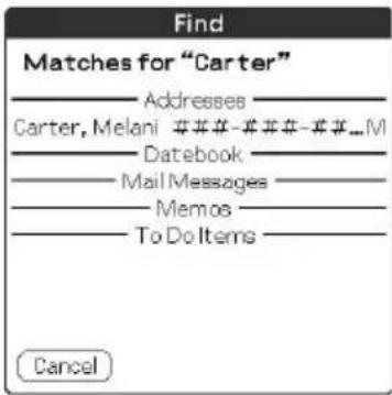 Find Matches for "Carter" ------------------ Addresses Carter, Melani # # # - # # # - # # ... M ------------------ Datebook ------------------ Mail Messages ------------------ Memos ------------------ To Do Items Cancel