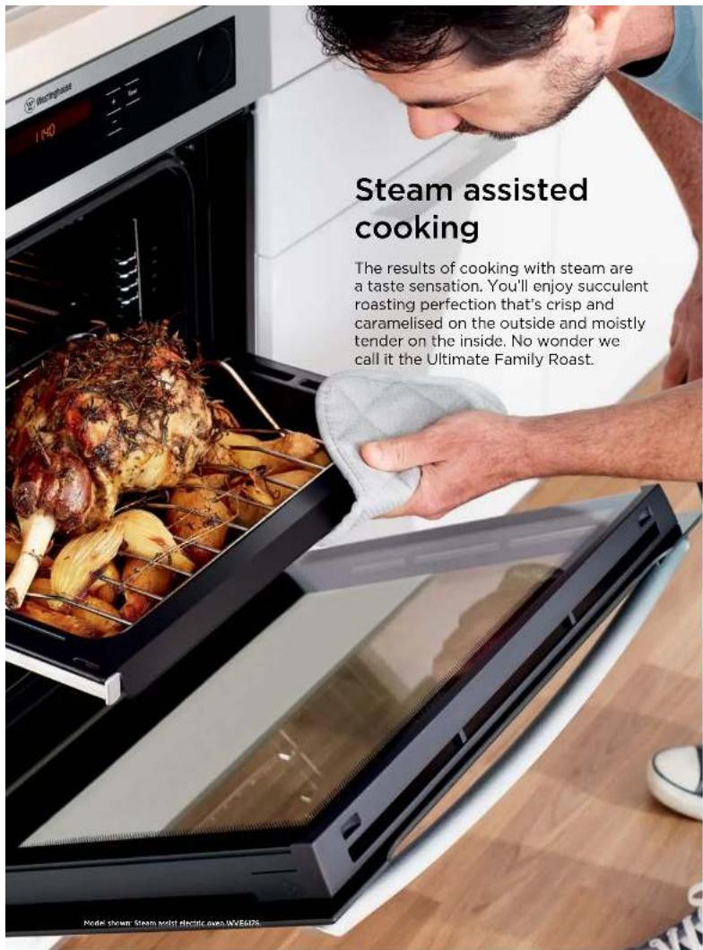 Steam assisted cooking The results of cooking with steam are a taste sensation. You'll enjoy succulent roasting perfection that's crisp and caramelised on the outside and moistly tender on the inside. No wonder we call it the Ultimate Family Roast.