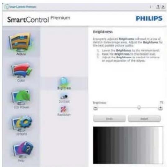 SmartControl Premium PHILIPS SmartControl Premium Adjust Color Eco Power Options Help Brightness Proprietary Adjusted Brightness will result in a size of dram in DarkImage size. Adjust the Brightness for the next possible picture size. 1. Lower the Brightness to the minimum level. 2. Raise the Brigh…