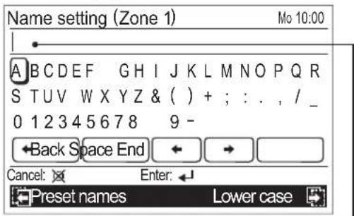 Name setting (Zone 1) Mo 10:00 A B C D E F G H I J K L M N O P Q R S T U V W X Y Z & ( ) + ; : . , / _ 0 1 2 3 4 5 6 7 8 9 - ←Back Space End ← → ▼ Cancel: Enter: ← Preset names Lower case