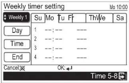 Weekly timer setting Mo 10:00 + Weekly 1 Su Mo Tu F ThWe Sa Day 1 ---; --- ---- 2 ---; --- ---- Time 3 ---; --- ---- End 4 ---; --- ---- Cancel: OK: ← Time 5-8
