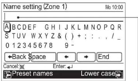 Name setting (Zone 1) Mo 10:00 A B C D E F G H I J K L M N O P Q R S T U V W X Y Z & ( ) + ; : . , / _ 0 1 2 3 4 5 6 7 8 9 - ←Back Space ← → End Cancel: Enter: Preset names Lower case