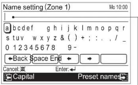 Name setting (Zone 1) Mo 10:00 a b c d e f g h i j k l m n o p q r s t u v w x y z & ( ) + ; : . , / _ 0 1 2 3 4 5 6 7 8 9 - ← Back Space End ← → Cancel: Enter: Capital Preset names