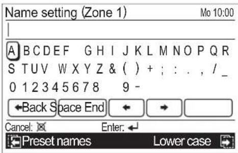 Name setting (Zone 1) Mo 10:00 A B C D E F G H I J K L M N O P Q R S T U V W X Y Z & ( ) + ; : . , / _ 0 1 2 3 4 5 6 7 8 9 - ←Back Space End ← → ▼ Cancel: × Enter: ← ←Preset names Lower case