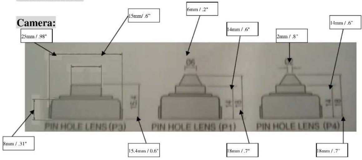 Camera: 25mm / .98" 15mm/ .6" 6mm / .2" 14mm / .6" 2mm / .8" 14mm / .6" PIN HOLE LENS (P3) 16.4 06 15.4mm / 0.6" 18mm / .7" 18mm / .7" PIN HOLE LENS (P1) PIN HOLE LENS (P4)