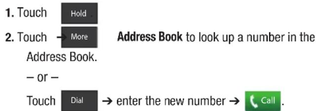 1. Touch Hold 2. Touch → More Address Book to look up a number in the Address Book. - or - Touch Dial → enter the new number → Call.