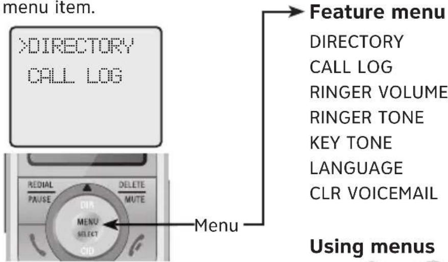menu item. >DIRECTORY CALL LOG Menu + - REDIAL PAUSE DELETE MUTE DIR MENU SELECT CID Feature menu DIRECTORY CALL LOG RINGER VOLUME RINGER TONE KEY TONE LANGUAGE CLR VOICEMAIL Using menus