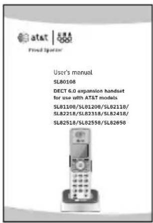 at&T | 光通A Fixed Period User's manual SL80108 DECT 6.0 expansion handset for use with AT&T models SL01100/SL01200/SL02110/ SL82218/SL82318/SL82418/ SL02518/SL82558/SL82650
