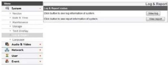 Menu System Log & Report status Version Date & Time Maintenance Storage Test Overlay Log & Report Language Audio & Video Network User Event Click button to see log information of system. Click button to see report information of system. View log View report