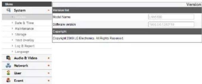 Menu System • Session • Date & Time • Maintenance • Storage • Text Overlay • Log & Report • Language Audio & Video Network User Event Version List Model Name LNV5100 Software version 7908.2.0.1302119 Copyright Copyright 2009 LG Electronics: All Rights Reserved.
