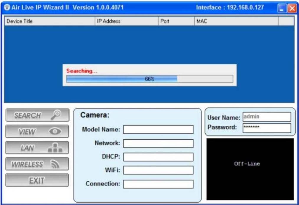 Air Live IP Wizard II Version 1.0.0.4071 Interface : 192.168.0.127 Device Title IP Address Port MAC Searching... 66% Camera: Model Name: Network: DHCP: WiFi: Connection: SEARCH VIEW LAN WIRELESS EXIT User Name: admin Password: ******** Off-Line