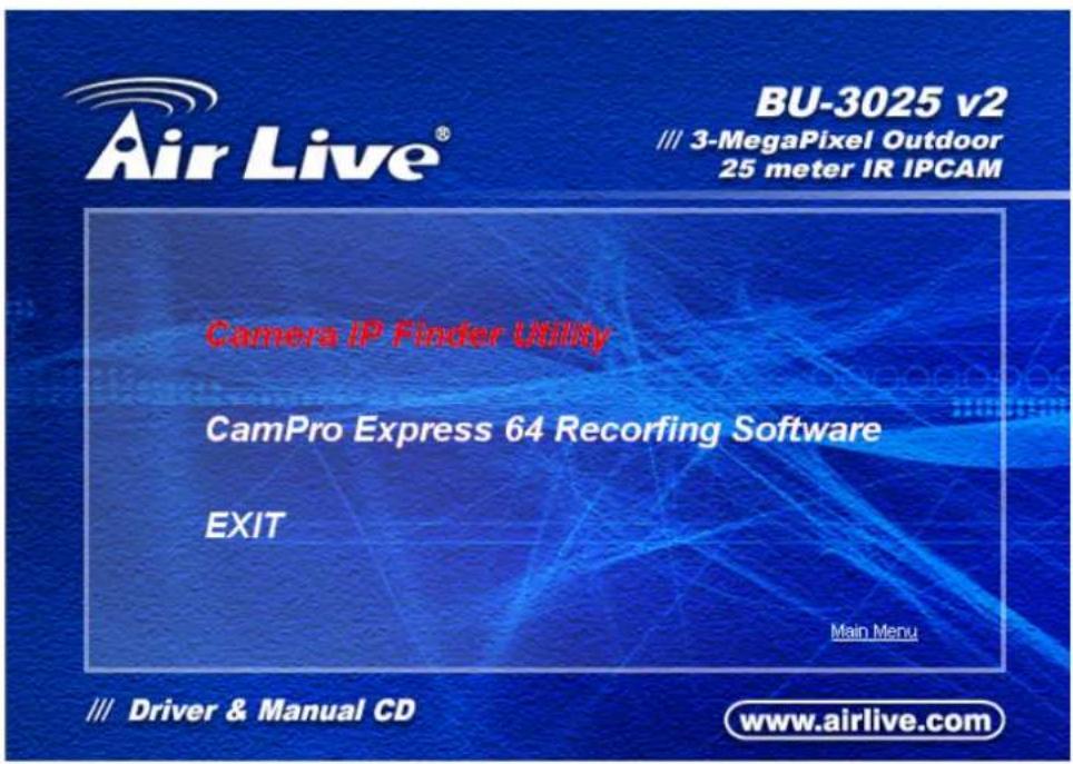 Air Live® BU-3025 v2 /// 3-MegaPixel Outdoor 25 meter IR IPCAM Camera IP Finder Utility CamPro Express 64 Recorfing Software EXIT Main Menu /// Driver & Manual CD www.airlive.com