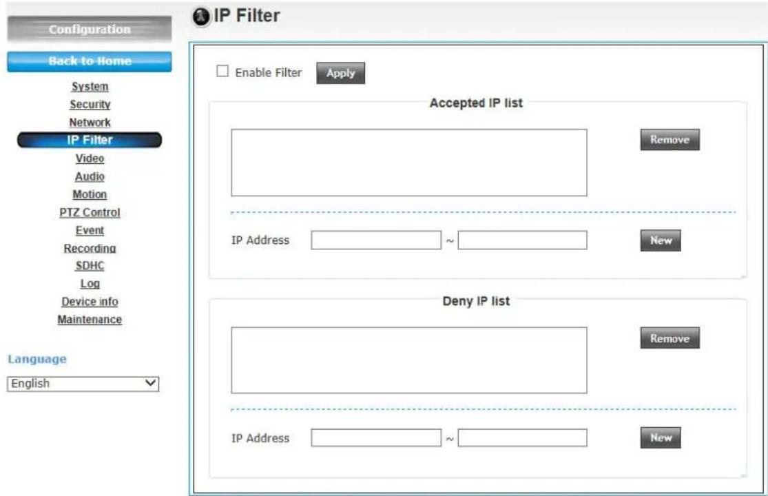 Configuration Back to Home System Security Network IP Filter Video Audio Motion PTZ Control Event Recording SDHC Log Device info Maintenance Language English IP Filter Enable Filter Apply Accepted IP list Remove IP Address ~ New Deny IP list Remove IP Address ~ New