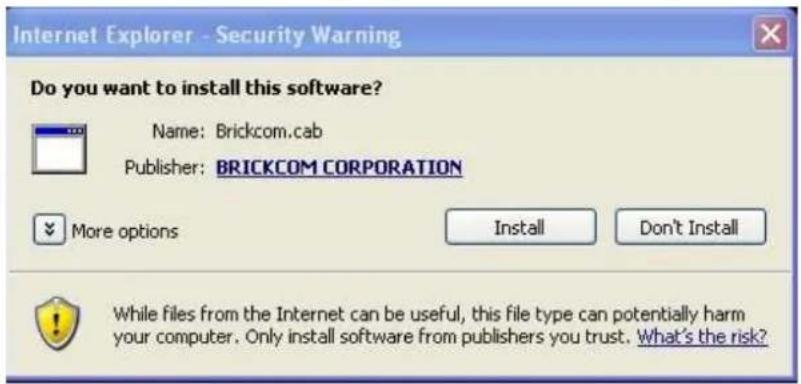 Internet Explorer - Security Warning Do you want to install this software? Name: Brickcom.cab Publisher: BRICKCOM CORPORATION More options Install Don't Install While files from the Internet can be useful, this file type can potentially harm your computer. Only install software from publishers you t…