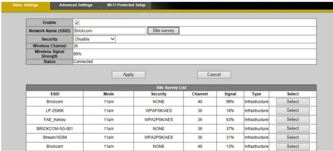 Basic Settings Advanced Settings Wi-Fi Protected Setup Enable ✓ Network Name (SSID) Brickcom Site survey Security Disable ✓ Wireless Channel 36 Wireless Signal Strength 90% Status Connected Apply Cancel Site Survey List SSID Mode Security Channel Signal Type Select Brickcom 11a/n NONE 40 99% Infrast…