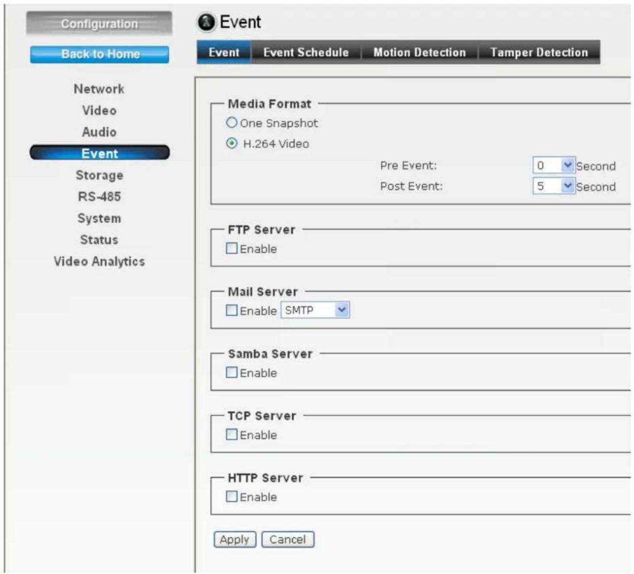 Configuration Back to Home Network Video Audio Event Storage RS-485 System Status Video Analytics Event Event Schedule Motion Detection Tamper Detection Media Format One Snapshot H.264 Video Pre Event: 0 Second Post Event: 5 Second FTP Server Enable Mail Server Enable SMTP Samba Server Enable TCP Server Enable HTTP Server Enable Apply Cancel
