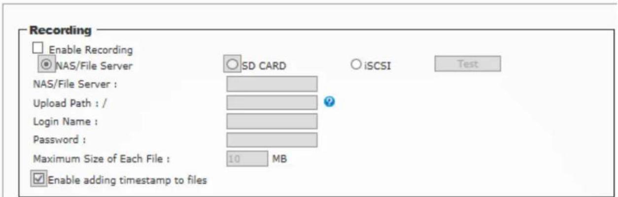 Recording Enable Recording NAS/File Server SD CARD iSCSI Test NAS/File Server : Upload Path : / Login Name : Password : Maximum Size of Each File : 10 MB Enable adding timestamp to files