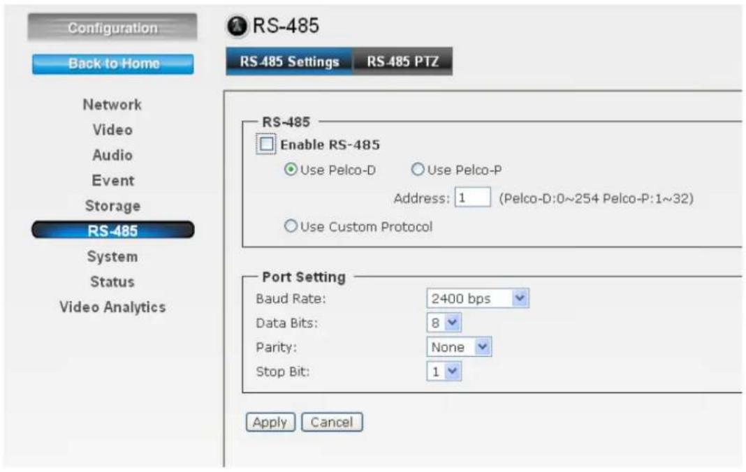 Configuration Back to Home Network Video Audio Event Storage RS-485 System Status Video Analytics RS-485 Settings RS-485 PTZ RS-485 Enable RS-485 Use Pelco-D Use Pelco-P Address: 1 (Pelco-D:0~254 Pelco-P:1~32) Use Custom Protocol Port Setting Baud Rate: 2400 bps Data Bits: 8 Parity: None Stop Bit: 1 Apply Cancel