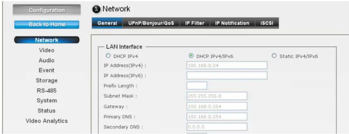 Configuration Back to Home Network Video Audio Event Storage RS-485 System Status Video Analytics Network General UPnP/Bonjour/QoS IP Filter IP Notification iSCSI LAN Interface DHCP IPv4 DHCP IPv4/IPv6 Static IPv4/IPv6 IP Address(IPv4) : 192.168.0.24 IP Address(IPv6) : Prefix Length : Subnet Mask : 255.255.255.0 Gateway : 192.168.0.254 Primary DNS : 192.168.0.254 Secondary DNS : 0.0.0.0