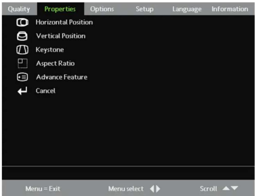 Quality Properties Options Setup Language Information Horizontal Position Vertical Position Keystone Aspect Ratio Advance Feature Cancel Menu = Exit Menu select Scroll ▲▼