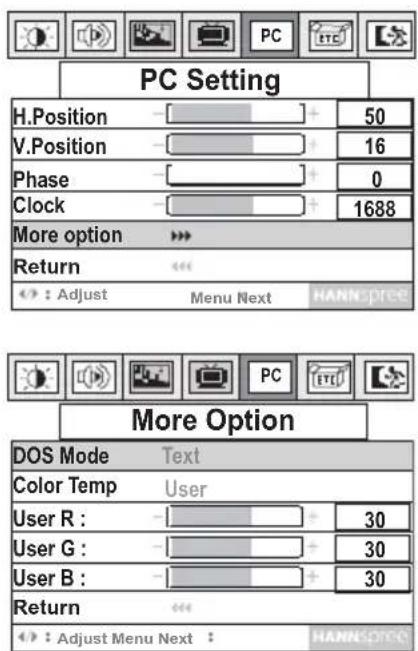 PC Setting H.Position 50 V.Position 16 Phase 0 Clock 1688 More option >> Return <> : Adjust Menu Next HANNSOTC More Option DOS Mode Text Color Temp User User R : 30 User G : 30 User B : 30 Return <> : Adjust Menu Next HANNSOTC