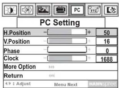 PC Setting H.Position - [ ] + 50 V.Position - [ ] + 16 Phase - [ ] + 0 Clock - [ ] + 1688 More Option >> Return <> : Adjust Menu Next HANNIFEE