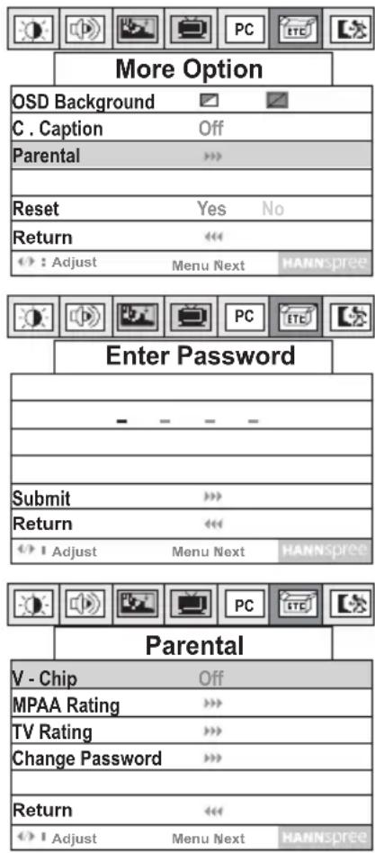 More Option OSD Background C . Caption Off Parental Reset Yes No Return : Adjust Menu Next HANNSPIRE Enter Password Submit Return : Adjust Menu Next HANNSPIRE Parental V - Chip Off MPAA Rating TV Rating Change Password Return : Adjust Menu Next HANNSPIRE