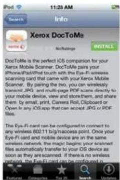 11:28 AM Xerox DocToMe No Ratings INSTALL DocToMe is the perfect iOS companion for your Xerox Mobile Scanner. DocToMe pairs your iPhone/iPad/Prot touch with the Eye-Fi wireless scanning card that came with your Xerox Mobile Scanner. By pairing the two, you can wirelessly transmit.JPG and multi-page PDF scans directly to your mobile device, view and store them, and share them. by email, print, Camera Roll, Clipboard or Open is any iOS app that can accept.JPG or PDF files. The Eye-Fi card can be configured to connect to any wireless 800:11 big/naccess point. Once your Eye-Fi card and mobile devices are in the same wireless network, the magic begin; your scan- flects automatically transfer to your OS device as soon as they are scanned. If there is no wireless backed, the Eye-Fi card can be configured in www.xerox.com.cn