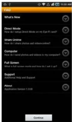 FAQ What's New Direct Mode How do I setup Direct Mode on my Eye-Fi card? Share Online How do I share photos and videos online? Computer How do I send photos and videos to my computer? Full Screen What is full screen mode and how do I set it up? Support Additional Help and Support! About Application Version 1.0.08 Continue