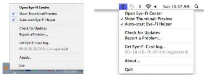 Open Eye-Fi Center ✓ Show Thumbnail Preview ✓ Auto-start Eye-Fi Helper Check for Updates Report a Problem... Get Eye-Fi Card log... 00-18-56-76-0f-0b (unregistered) About... Exit Open Eye-Fi Center ✓ Show Thumbnail Preview ✓ Auto-start Eye-Fi Helper Check for Updates Report a Problem... Get Eye-Fi Card log... 00-18-56-76-0f-0b (registered) About... Quit