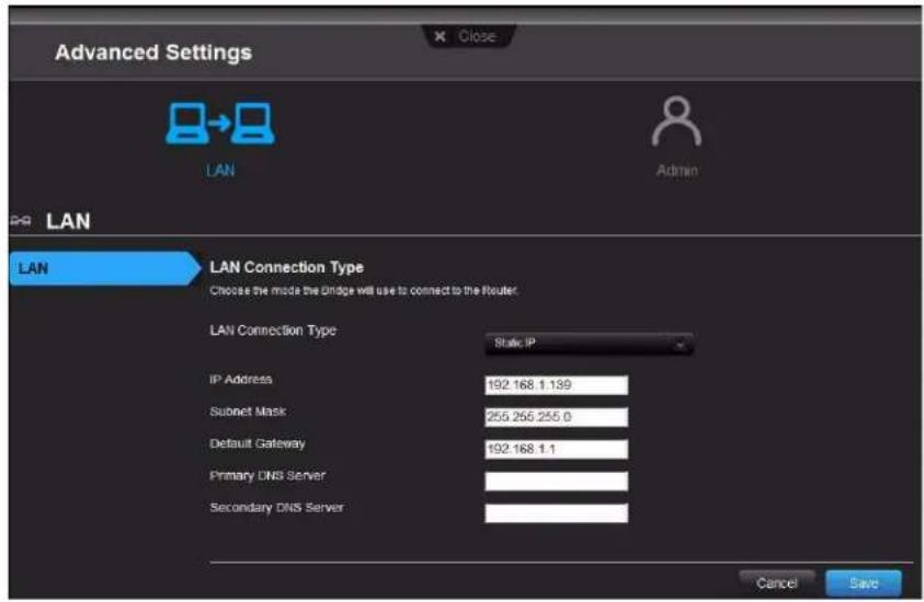 Advanced Settings X Close LAN Admin LAN LAN Connection Type Choose the mode the dridge will use to connect to the Router LAN Connection Type Static IP IP Address 192 168 1.139 Subset Mask 255 255 255.0 Default Gateway 192 168 1.1 Primary DNS Server Secondary DNS Server Cancel Save