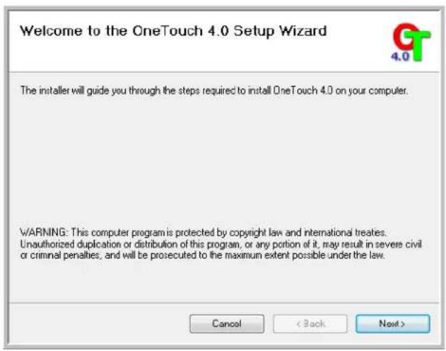 Welcome to the OneTouch 4.0 Setup Wizard The installer will guide you through the steps required to install OneTouch 4.0 on your computer. WARNING: This computer program is protected by copyright law and international treaties. Unauthorized duplication or distribution of this program, or any portion of it, may result in severe civil or criminal penalties, and will be prosecuted to the maximum extent possible under the law. Cancel < Back Next >