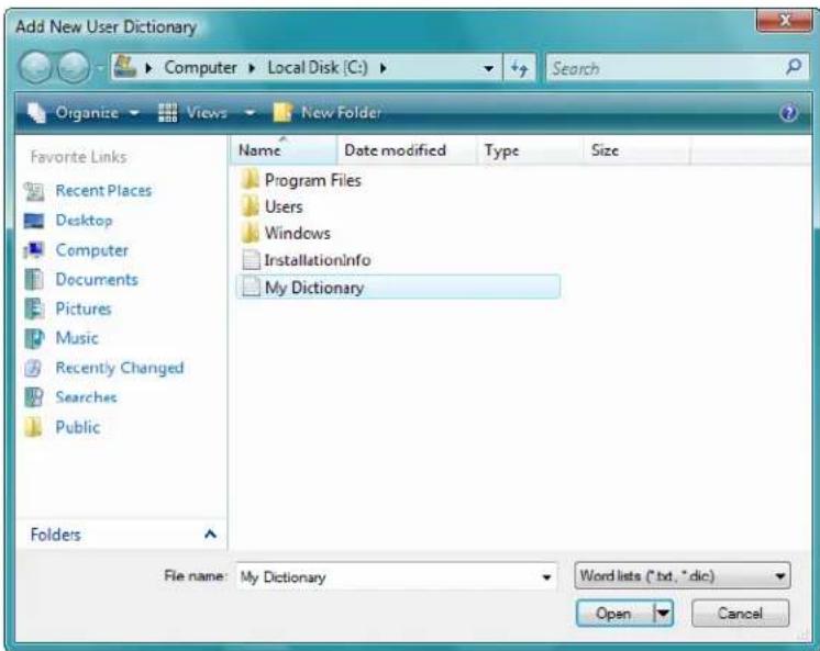 Add New User Dictionary Computer ▶ Local Disk (C:) ▶ Search Organize ▶ Views ▶ New Folder Favorite Links Recent Places Desktop Computer Documents Pictures Music Recently Changed Searches Public Folders Name Date modified Type Size Program Files Users Windows InstallationInfo My Dictionary File name: My Dictionary Word lists (*.txt, *.dic) Open Cancel