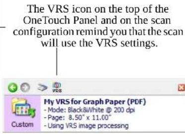 The VRS icon on the top of the OneTouch Panel and on the scan configuration remind you that the scan will use the VRS settings. My VRS for Graph Paper (PDF) - Mode: Black&White @ 200 dpi - Page: 8.50" x 11.00" - Using VRS image processing
