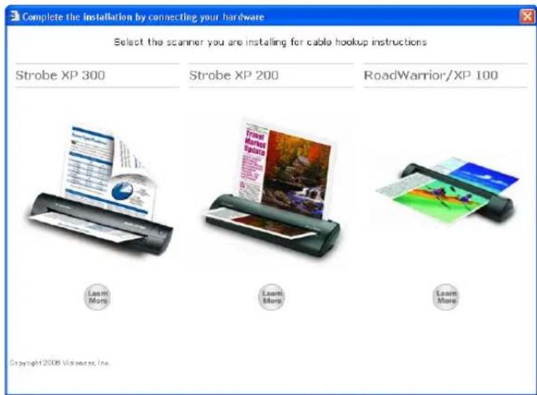 Complete the installation by connecting your hardware Select the scanner you are installing for cable hookup instructions Strobe XP 300 Strobe XP 200 RoadWarrior/XP 100 Learn More Learn More Learn More Copyright 2008 Visiopecs, Inc.