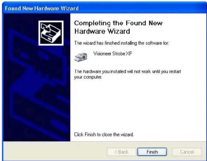 Found New Hardware Wizard Completing the Found New Hardware Wizard The wizard has finished installing the software for: Visioneer Strobe XP The hardware you installed will not work until you restart your computer. Click Finish to close the wizard. < Back Finish Cancel