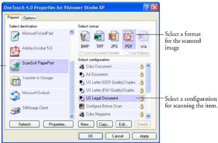 OneTouch 4.0 Properties for Visioneer Strobe XP Paperin Options Select destination: Microsoft WordPad Adobe Acrobat 5.0 ScanSoft PaperPort Transfer to Storage Microsoft Outlook Still Image Client Refresh Properties... New... Copy... Edit... Delete Select format: BMP TIFF JPG PDF n/a Use Document Feeder Use Flatbed Select configuration: Color Document A4 Document US Letter (OCR Quality) Duplex US Letter (FAX Quality) Duplex US Legal Document Configure Before Scan Color Magazine OK Cancel Apply Select a format for the scanned image. Select a configuration for scanning the item.